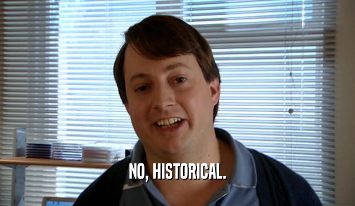 NO, HISTORICAL.  
