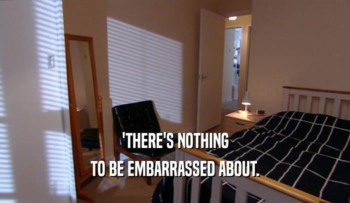 'THERE'S NOTHING TO BE EMBARRASSED ABOUT. 
