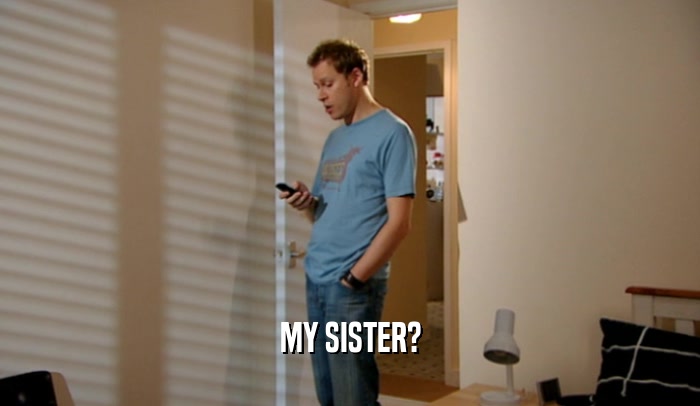 MY SISTER?  