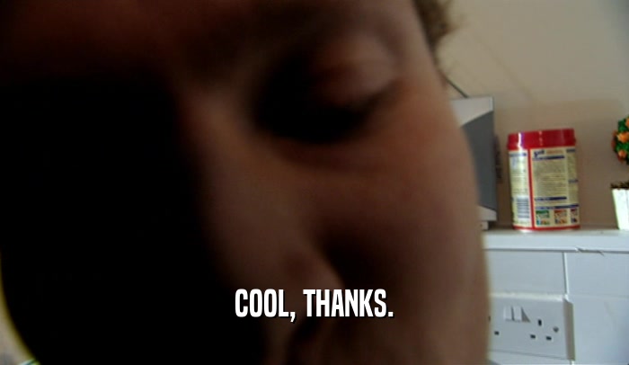 COOL, THANKS.  