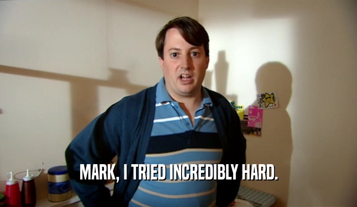 MARK, I TRIED INCREDIBLY HARD.  