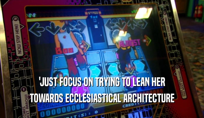 'JUST FOCUS ON TRYING TO LEAN HER TOWARDS ECCLESIASTICAL ARCHITECTURE 