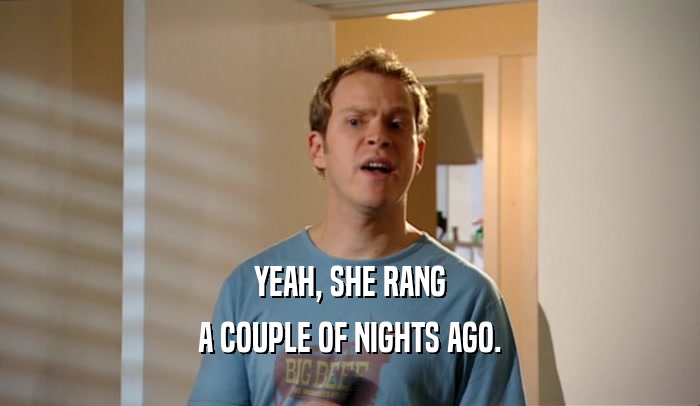 YEAH, SHE RANG A COUPLE OF NIGHTS AGO. 