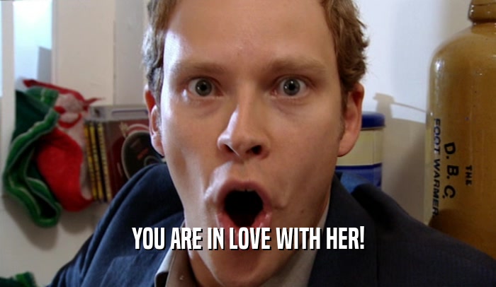 YOU ARE IN LOVE WITH HER!
  