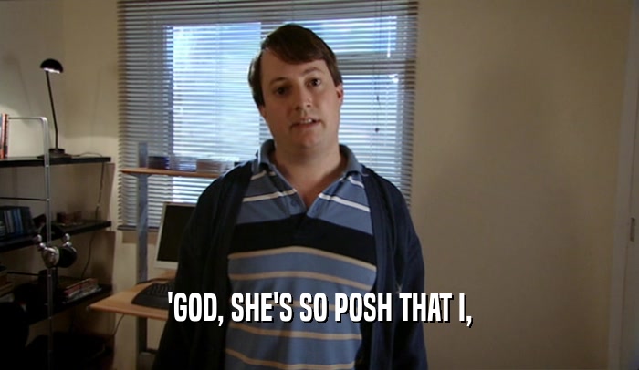 'GOD, SHE'S SO POSH THAT I,  