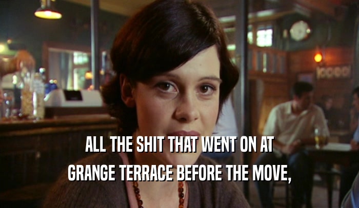 ALL THE SHIT THAT WENT ON AT GRANGE TERRACE BEFORE THE MOVE, 