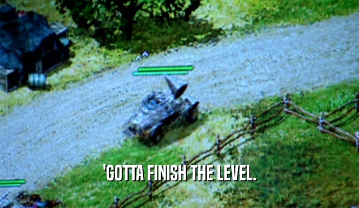 'GOTTA FINISH THE LEVEL.  