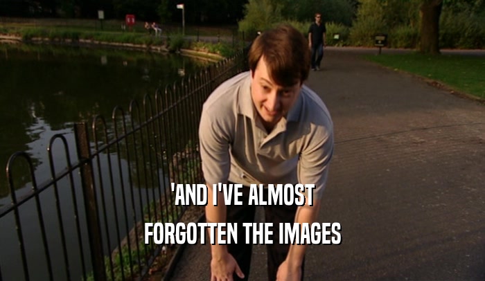 'AND I'VE ALMOST FORGOTTEN THE IMAGES 