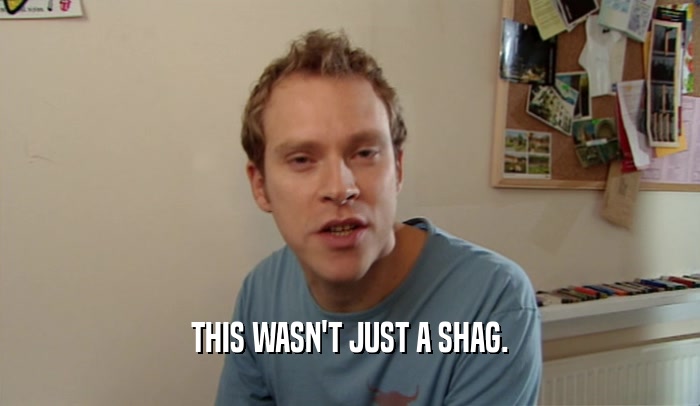 THIS WASN'T JUST A SHAG.  