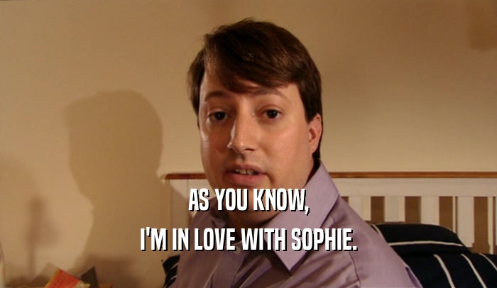 AS YOU KNOW,
 I'M IN LOVE WITH SOPHIE.
 