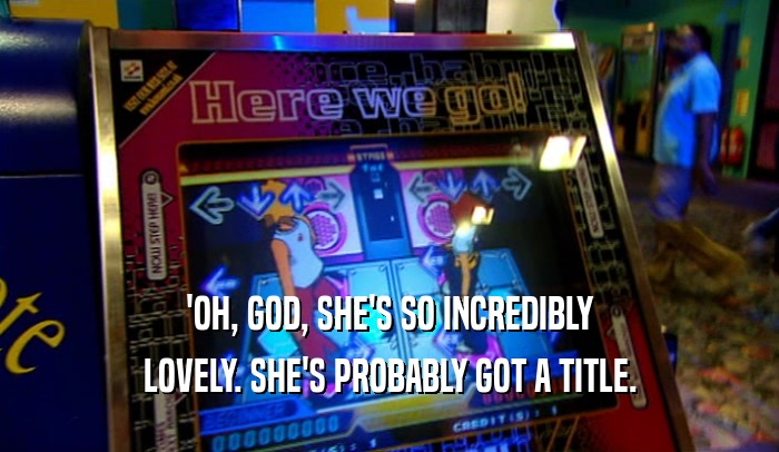 'OH, GOD, SHE'S SO INCREDIBLY LOVELY. SHE'S PROBABLY GOT A TITLE. 