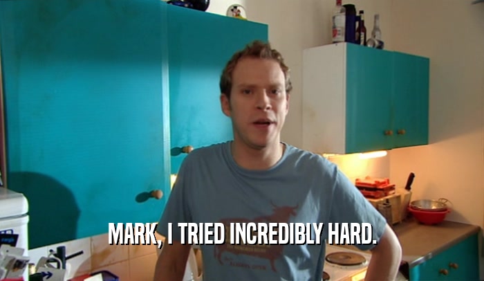 MARK, I TRIED INCREDIBLY HARD.  