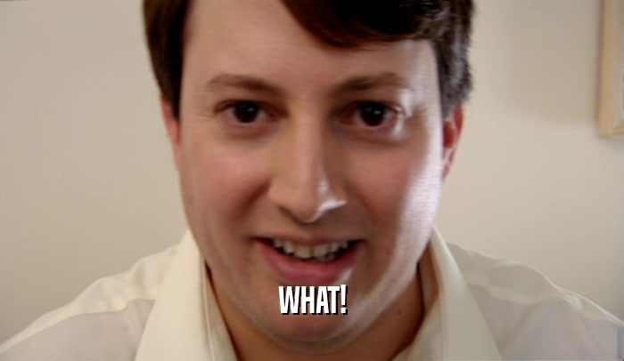 WHAT!  