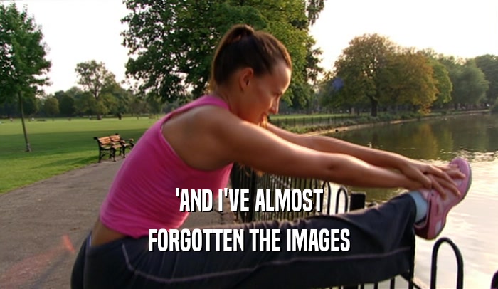 'AND I'VE ALMOST FORGOTTEN THE IMAGES 