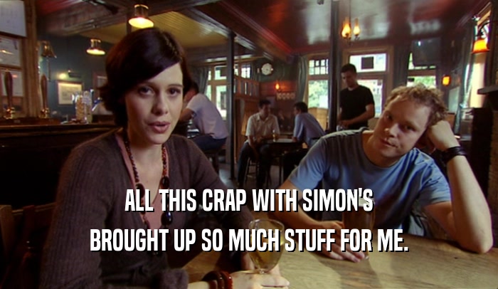 ALL THIS CRAP WITH SIMON'S BROUGHT UP SO MUCH STUFF FOR ME. 