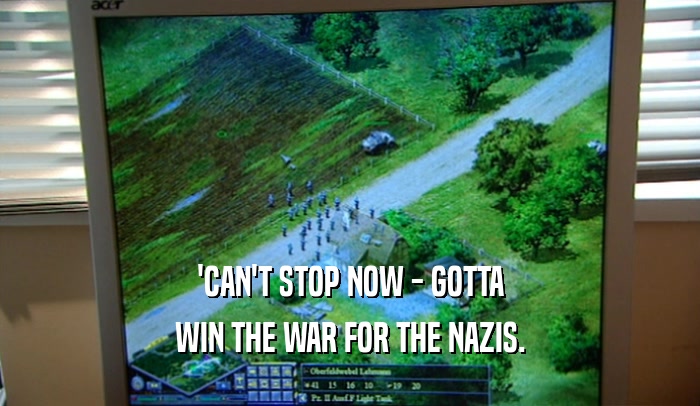 'CAN'T STOP NOW - GOTTA WIN THE WAR FOR THE NAZIS. 
