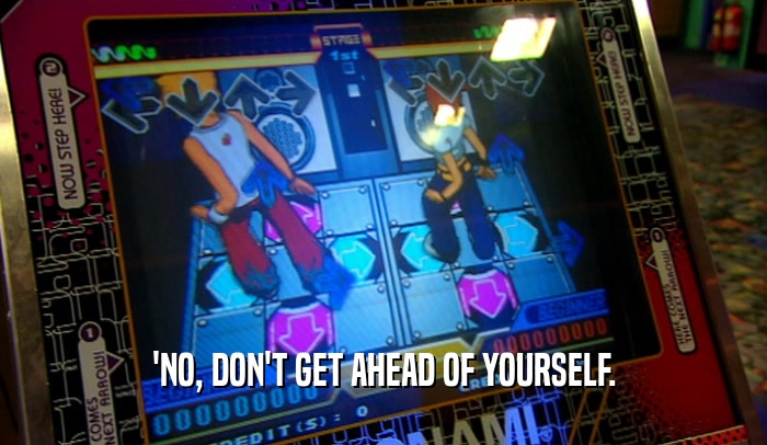 'NO, DON'T GET AHEAD OF YOURSELF.  
