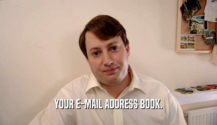 YOUR E-MAIL ADDRESS BOOK.  
