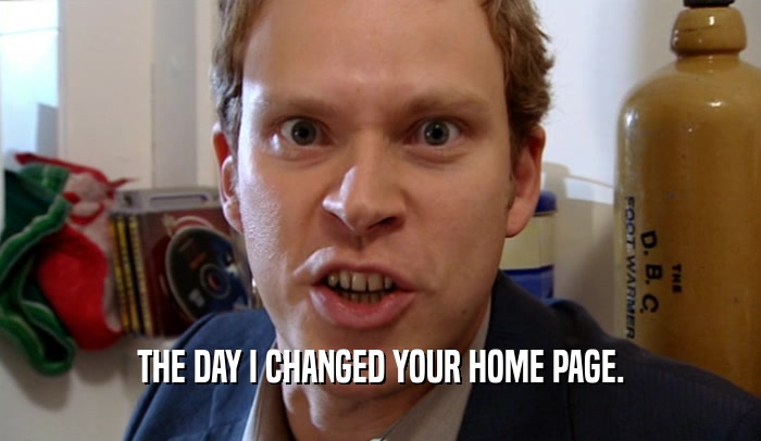 THE DAY I CHANGED YOUR HOME PAGE.
  