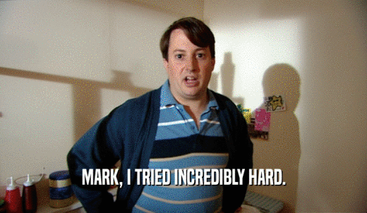 MARK, I TRIED INCREDIBLY HARD.  