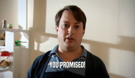 YOU PROMISED!  