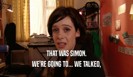 THAT WAS SIMON. WE'RE GOING TO... WE TALKED, 
