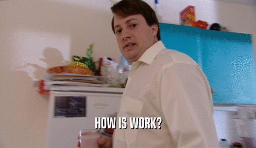 HOW IS WORK?  
