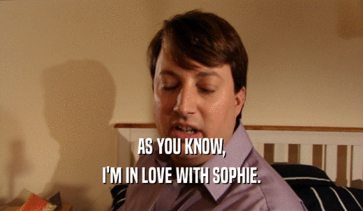 AS YOU KNOW, I'M IN LOVE WITH SOPHIE. 