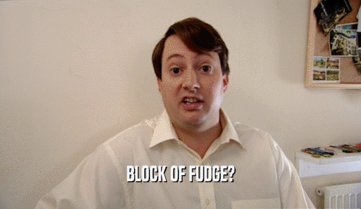 BLOCK OF FUDGE?  
