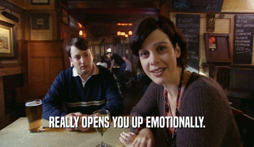 REALLY OPENS YOU UP EMOTIONALLY.  