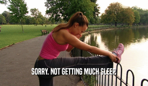 SORRY. NOT GETTING MUCH SLEEP.  