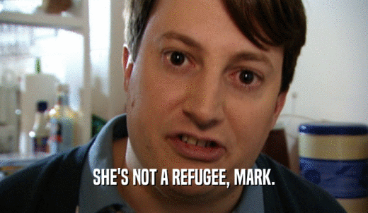SHE'S NOT A REFUGEE, MARK.  