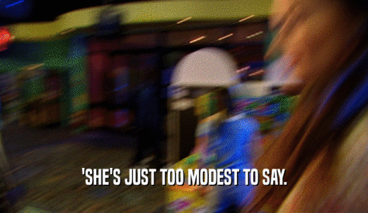 'SHE'S JUST TOO MODEST TO SAY.  