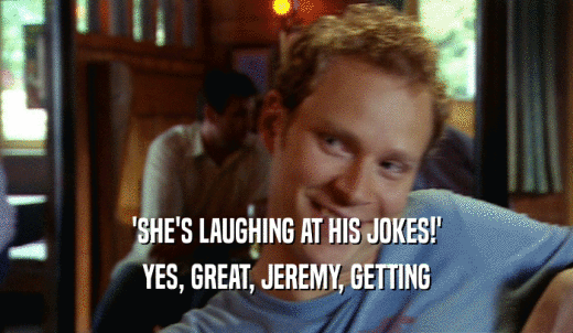 'SHE'S LAUGHING AT HIS JOKES!' YES, GREAT, JEREMY, GETTING 
