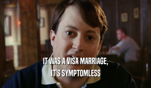 IT WAS A VISA MARRIAGE, IT'S SYMPTOMLESS 