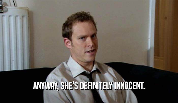 ANYWAY, SHE'S DEFINITELY INNOCENT.  