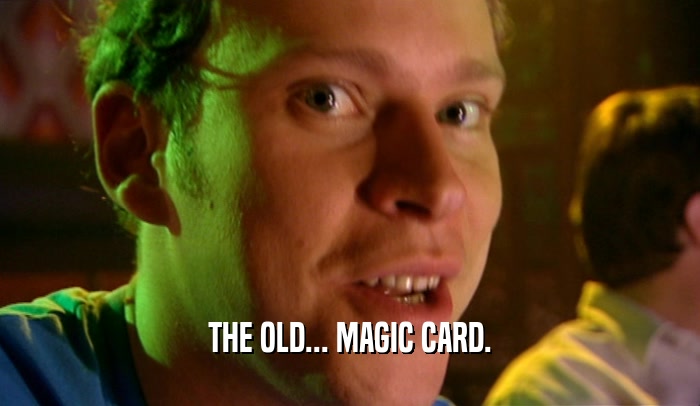 THE OLD... MAGIC CARD.  