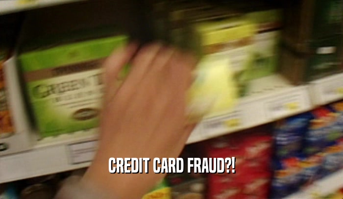 CREDIT CARD FRAUD?!
  
