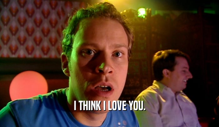 I THINK I LOVE YOU.  