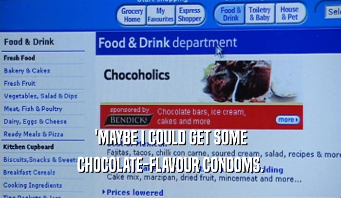 'MAYBE I COULD GET SOME
 CHOCOLATE-FLAVOUR CONDOMS.
 