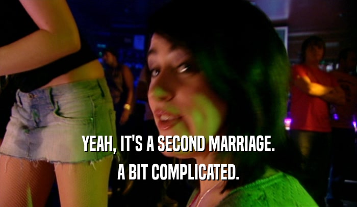 YEAH, IT'S A SECOND MARRIAGE. A BIT COMPLICATED. 
