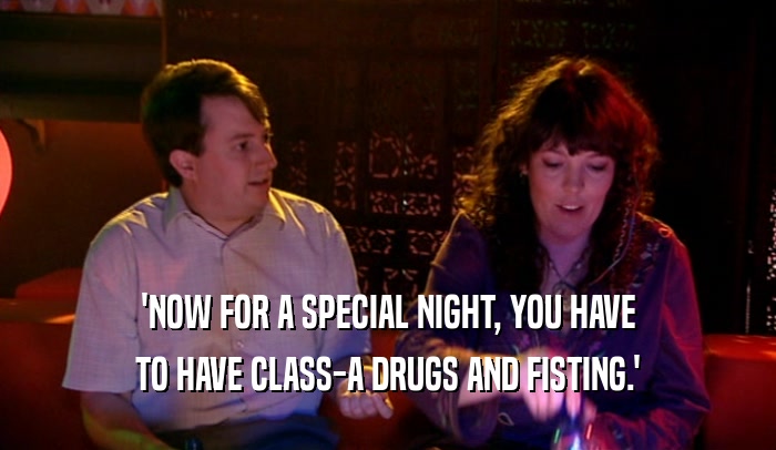 'NOW FOR A SPECIAL NIGHT, YOU HAVE TO HAVE CLASS-A DRUGS AND FISTING.' 