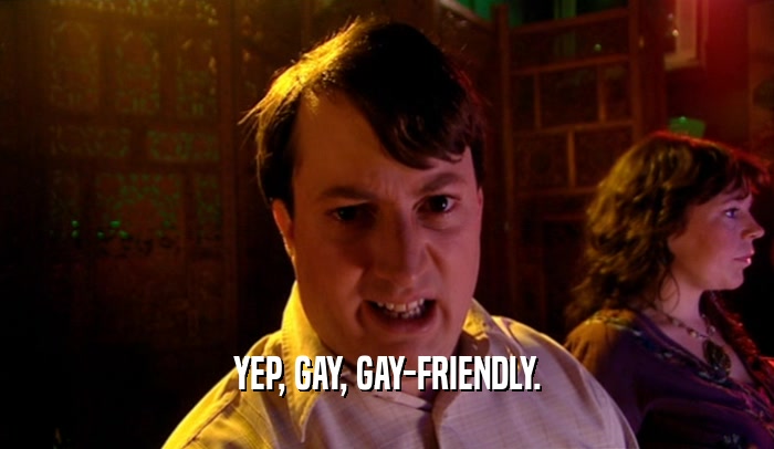 YEP, GAY, GAY-FRIENDLY.  