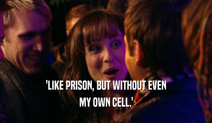 'LIKE PRISON, BUT WITHOUT EVEN MY OWN CELL.' 