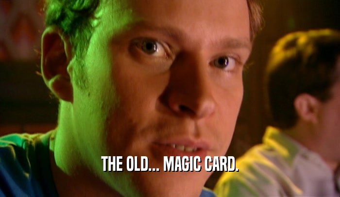 THE OLD... MAGIC CARD.  