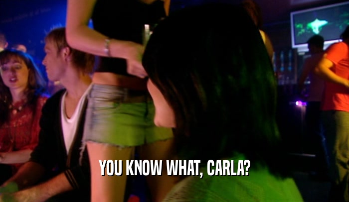 YOU KNOW WHAT, CARLA?  