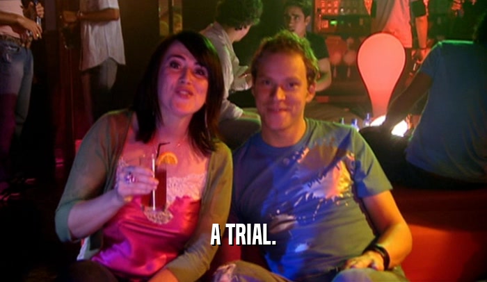 A TRIAL.  
