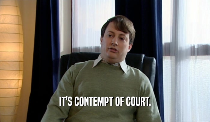 IT'S CONTEMPT OF COURT.  