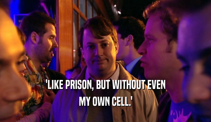 'LIKE PRISON, BUT WITHOUT EVEN MY OWN CELL.' 