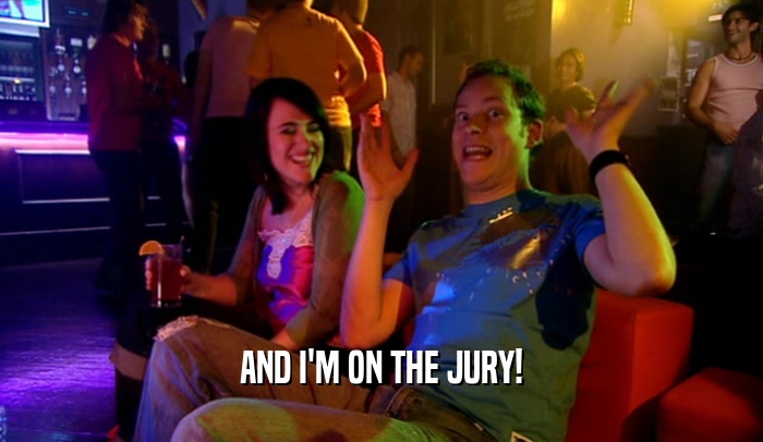 AND I'M ON THE JURY!  